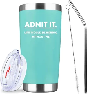 Admit It Life Would Be Boring Without Me Funny Saying 20 Oz Insulated Tumbler with Lid & Straw -Stainless Steel Tumblers Iced Coffee Mug | Birthday Gifts Idea for Women (Black)