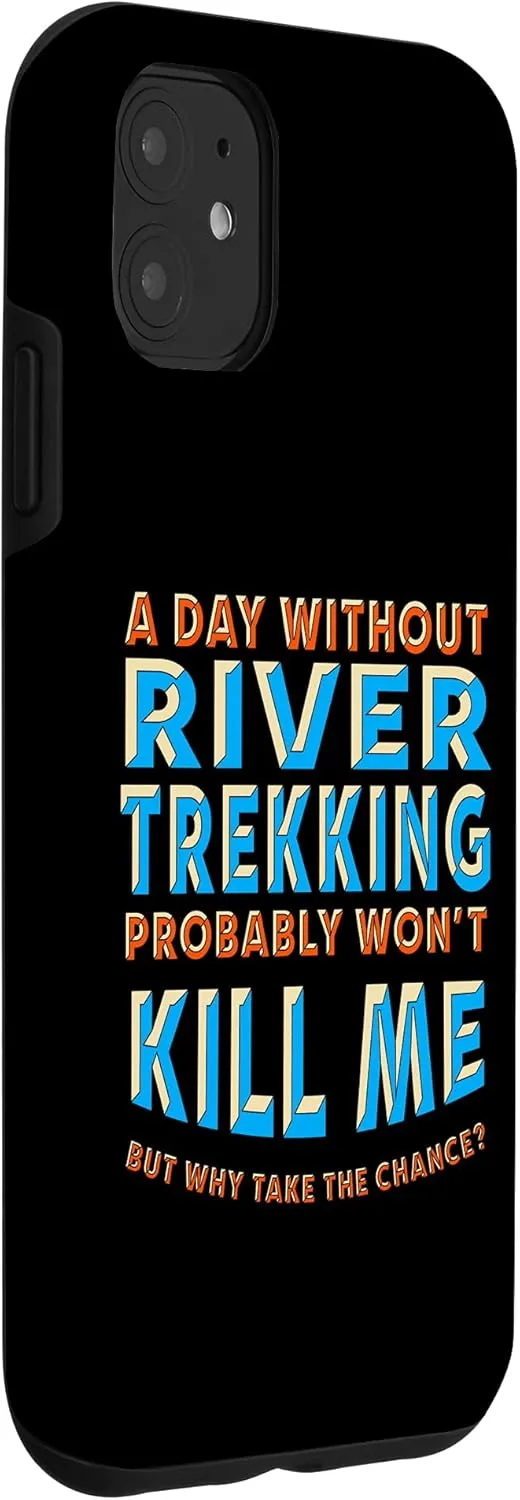 iPhone 11 A Day Without River Trekking Won't Kill Me River Climbing Case