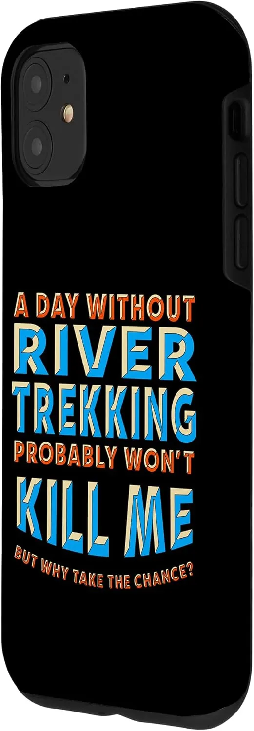 iPhone 11 A Day Without River Trekking Won't Kill Me River Climbing Case